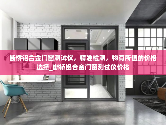断桥铝合金门窗测试仪，精准检测，物有所值的价格选择_断桥铝合金门窗测试仪价格