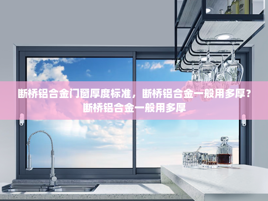 断桥铝合金门窗厚度标准，断桥铝合金一般用多厚？断桥铝合金一般用多厚