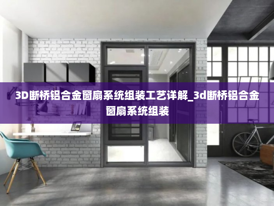3D断桥铝合金窗扇系统组装工艺详解_3d断桥铝合金窗扇系统组装