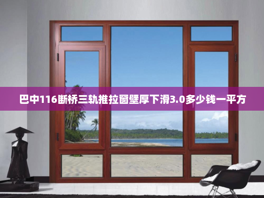 巴中116断桥三轨推拉窗壁厚下滑3.0多少钱一平方