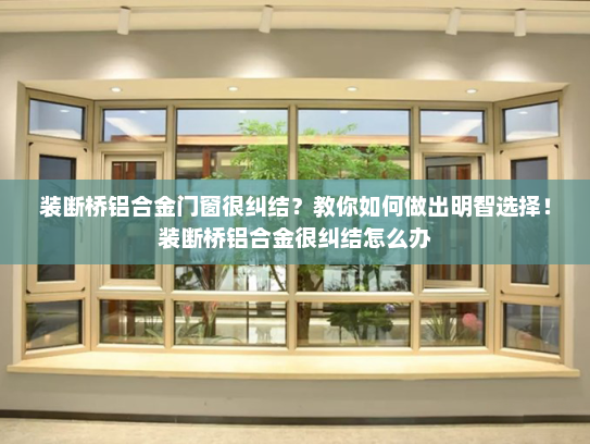 装断桥铝合金门窗很纠结？教你如何做出明智选择！装断桥铝合金很纠结怎么办