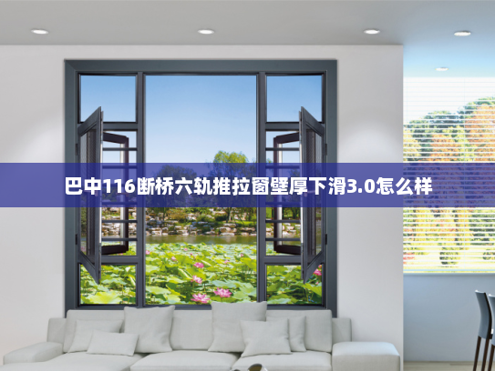 巴中116断桥六轨推拉窗壁厚下滑3.0怎么样