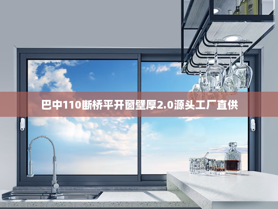 巴中110断桥平开窗壁厚2.0源头工厂直供