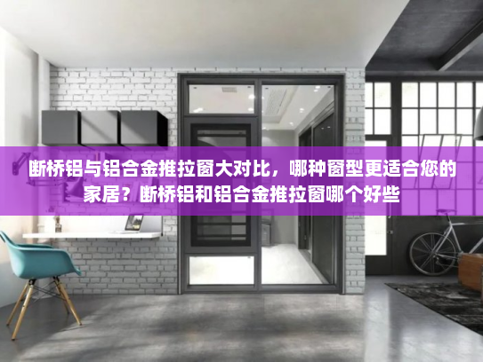 断桥铝与铝合金推拉窗大对比，哪种窗型更适合您的家居？断桥铝和铝合金推拉窗哪个好些
