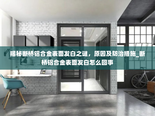 揭秘断桥铝合金表面发白之谜，原因及防治措施_断桥铝合金表面发白怎么回事