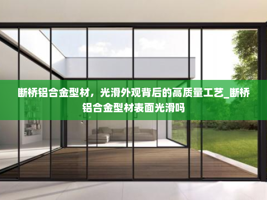断桥铝合金型材，光滑外观背后的高质量工艺_断桥铝合金型材表面光滑吗