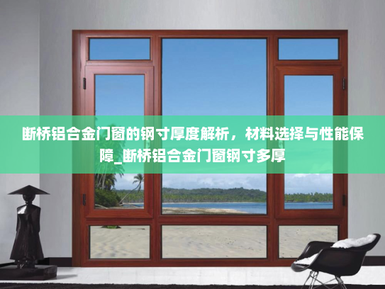 断桥铝合金门窗的钢寸厚度解析，材料选择与性能保障_断桥铝合金门窗钢寸多厚