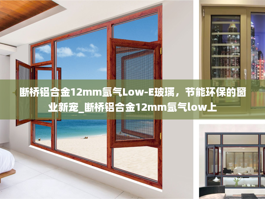 断桥铝合金12mm氩气Low-E玻璃，节能环保的窗业新宠_断桥铝合金12mm氩气low上