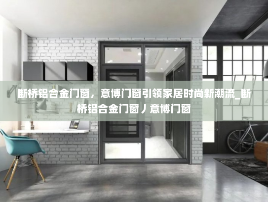 断桥铝合金门窗，意博门窗引领家居时尚新潮流_断桥铝合金门窗丿意博门窗
