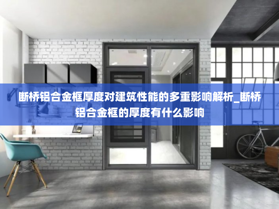 断桥铝合金框厚度对建筑性能的多重影响解析_断桥铝合金框的厚度有什么影响
