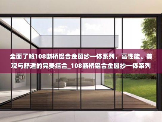 全面了解108断桥铝合金窗纱一体系列，高性能、美观与舒适的完美结合_108断桥铝合金窗纱一体系列