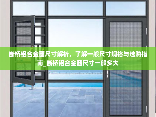 断桥铝合金窗尺寸解析，了解一般尺寸规格与选购指南_断桥铝合金窗尺寸一般多大