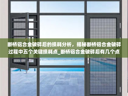 断桥铝合金破碎后的损耗分析，揭秘断桥铝合金破碎过程中五个关键损耗点_断桥铝合金破碎后有几个点的损耗
