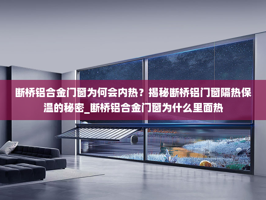 断桥铝合金门窗为何会内热？揭秘断桥铝门窗隔热保温的秘密_断桥铝合金门窗为什么里面热