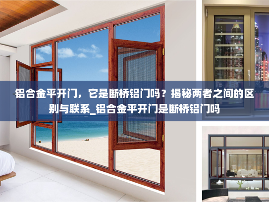 铝合金平开门，它是断桥铝门吗？揭秘两者之间的区别与联系_铝合金平开门是断桥铝门吗
