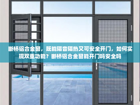 断桥铝合金窗，既能隔音隔热又可安全开门，如何实现双重功能？断桥铝合金窗能开门吗安全吗