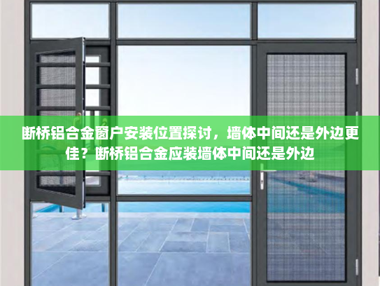 断桥铝合金窗户安装位置探讨，墙体中间还是外边更佳？断桥铝合金应装墙体中间还是外边