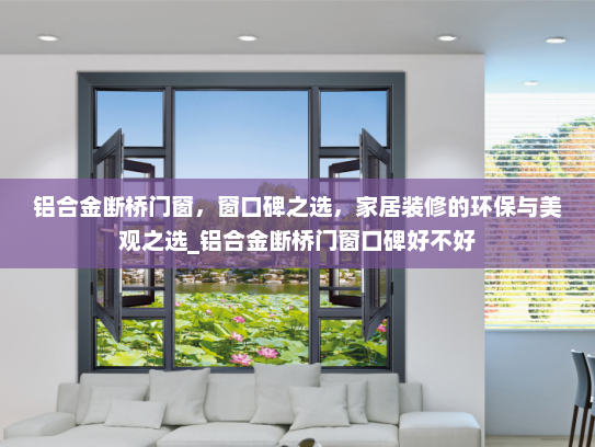 铝合金断桥门窗，窗口碑之选，家居装修的环保与美观之选_铝合金断桥门窗口碑好不好