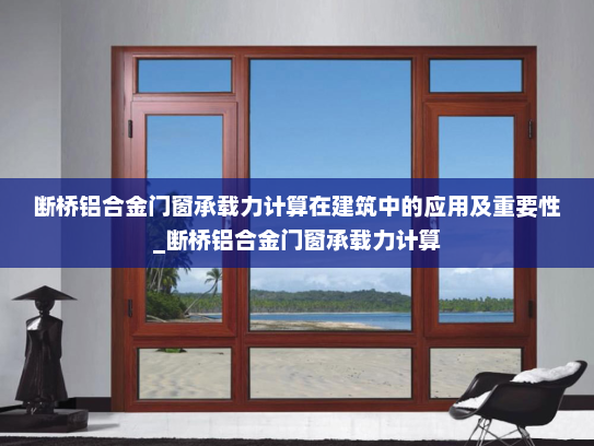 断桥铝合金门窗承载力计算在建筑中的应用及重要性_断桥铝合金门窗承载力计算