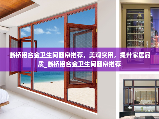 断桥铝合金卫生间窗帘推荐，美观实用，提升家居品质_断桥铝合金卫生间窗帘推荐