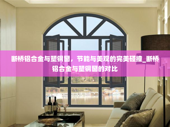 断桥铝合金与塑钢窗，节能与美观的完美碰撞_断桥铝合金与塑钢窗的对比