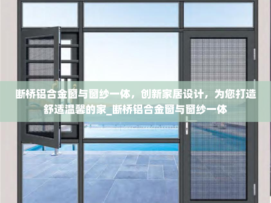 断桥铝合金窗与窗纱一体，创新家居设计，为您打造舒适温馨的家_断桥铝合金窗与窗纱一体